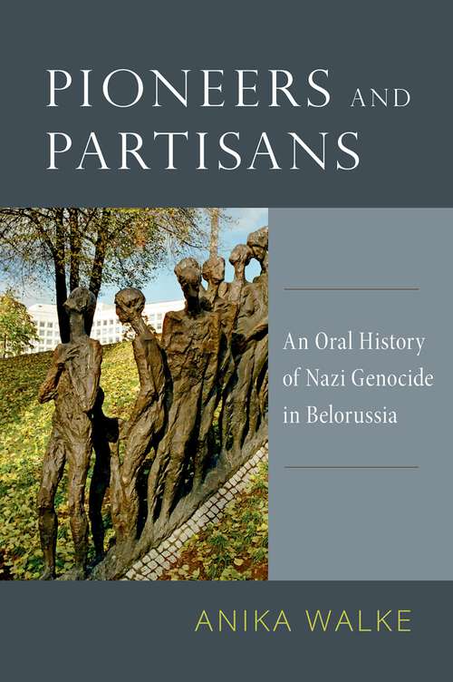 Book cover of Pioneers and Partisans: An Oral History of Nazi Genocide in Belorussia (Oxford Oral History Series)
