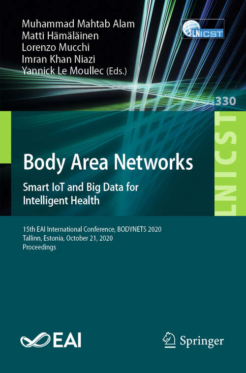 Book cover of Body Area Networks. Smart IoT and Big Data for Intelligent Health: 15th EAI International Conference, BODYNETS 2020, Tallinn, Estonia, October 21, 2020, Proceedings (1st ed. 2020) (Lecture Notes of the Institute for Computer Sciences, Social Informatics and Telecommunications Engineering #330)