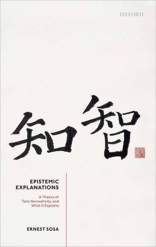 Book cover of Epistemic Explanations: A Theory of Telic Normativity, and What it Explains