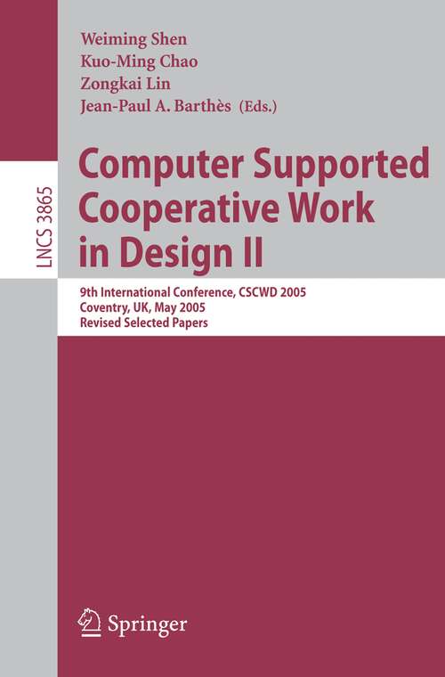 Book cover of Computer Supported Cooperative Work in Design II: 9th International Conference, CSCWD 2005, Coventry, UK, May 24-26, 2005, Revised Selected Papers (2006) (Lecture Notes in Computer Science #3865)