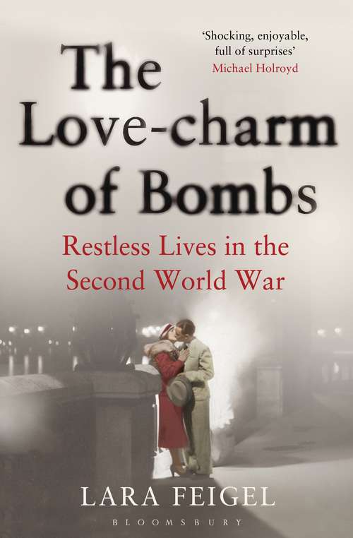 Book cover of The Love-charm of Bombs: Restless Lives in the Second World War