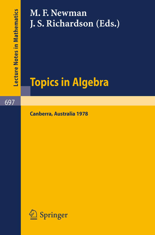 Book cover of Topics in Algebra: Proceedings, 18th Summer Research Institute of the Australian Mathematical Society, Australian National University, Canberra, January 9 - February 17, 1978 (1978) (Lecture Notes in Mathematics #697)