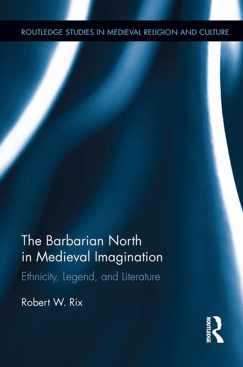 Book cover of The Barbarian North in Medieval Imagination: Ethnicity, Legend, and Literature (Routledge Studies in Medieval Religion and Culture)