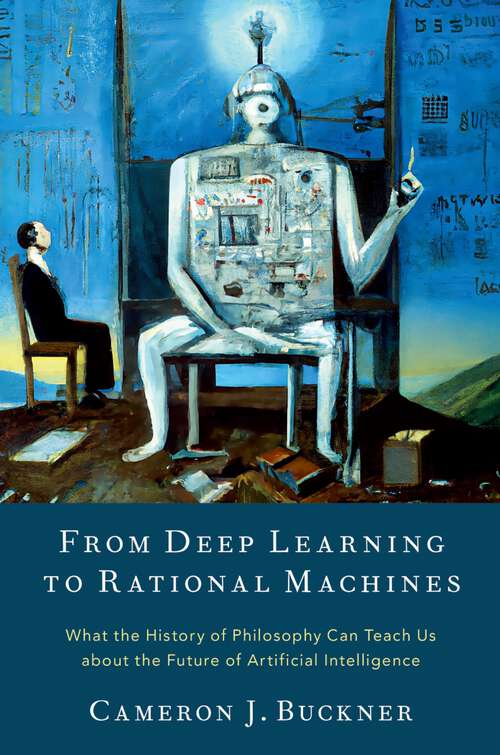 Book cover of From Deep Learning to Rational Machines: What the History of Philosophy Can Teach Us about the Future of Artificial Intelligence