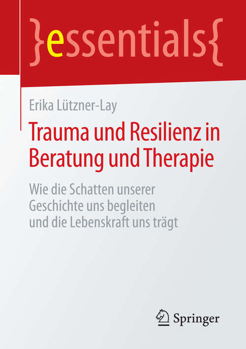 Book cover of Trauma und Resilienz in Beratung und Therapie: Wie die Schatten unserer Geschichte uns begleiten und die Lebenskraft uns trägt (1. Aufl. 2016) (essentials)