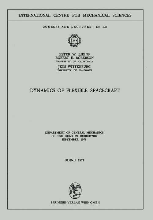 Book cover of Dynamics of Flexible Spacecraft: Department of General Mechanics. Course held in Dubrovnik, September 1971 (1971) (CISM International Centre for Mechanical Sciences #103)
