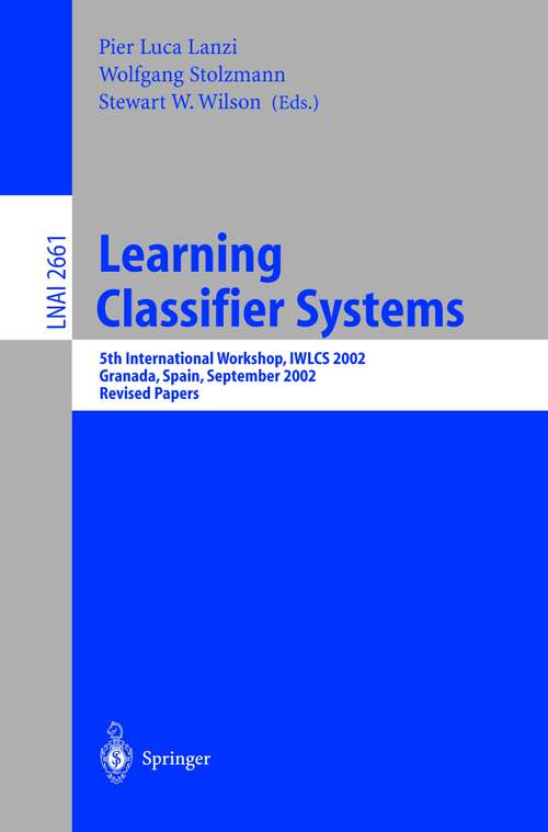 Book cover of Learning Classifier Systems: 5th International Workshop, IWLCS 2002, Granada, Spain, September 7-8, 2002, Revised Papers (2003) (Lecture Notes in Computer Science #2661)