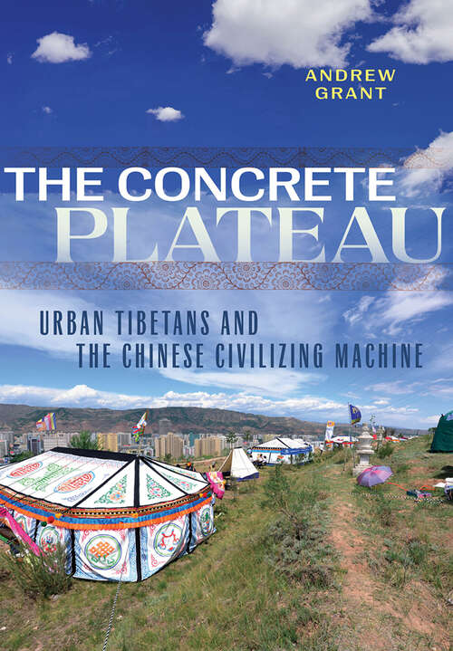 Book cover of The Concrete Plateau: Urban Tibetans and the Chinese Civilizing Machine (Studies of the Weatherhead East Asian Institute, Columbia University)