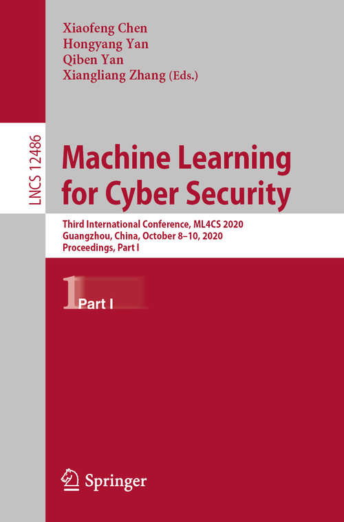 Book cover of Machine Learning for Cyber Security: Third International Conference, ML4CS 2020, Guangzhou, China, October 8–10, 2020, Proceedings, Part I (1st ed. 2020) (Lecture Notes in Computer Science #12486)