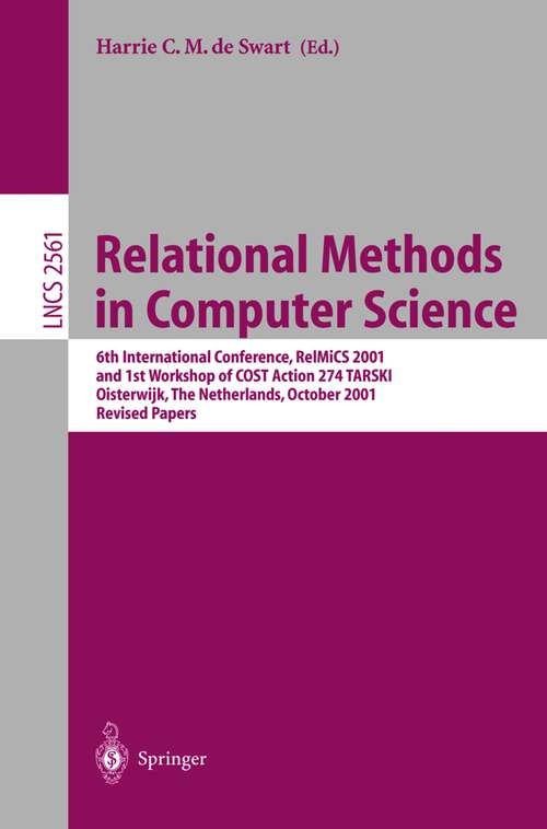 Book cover of Relational Methods in Computer Science: 6th International Conference, RelMiCS 2001 and 1st Workshop of COST Action 274 TARSKI Oisterwijk, The Netherlands, October 16–21, 2001 Revised Papers (2002) (Lecture Notes in Computer Science #2561)