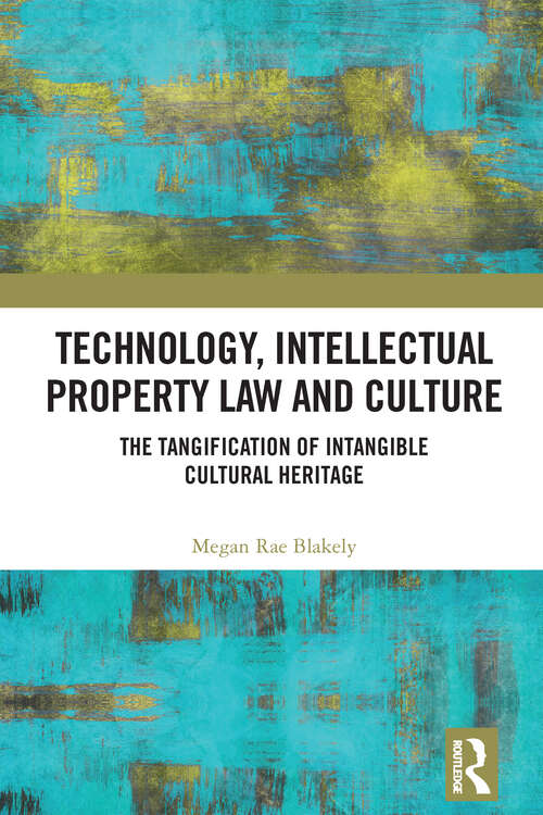 Book cover of Technology, Intellectual Property Law and Culture: The Tangification of Intangible Cultural Heritage