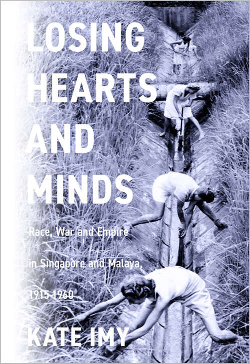 Book cover of Losing Hearts and Minds: Race, War, and Empire in Singapore and Malaya, 1915–1960 (Stanford British Histories)