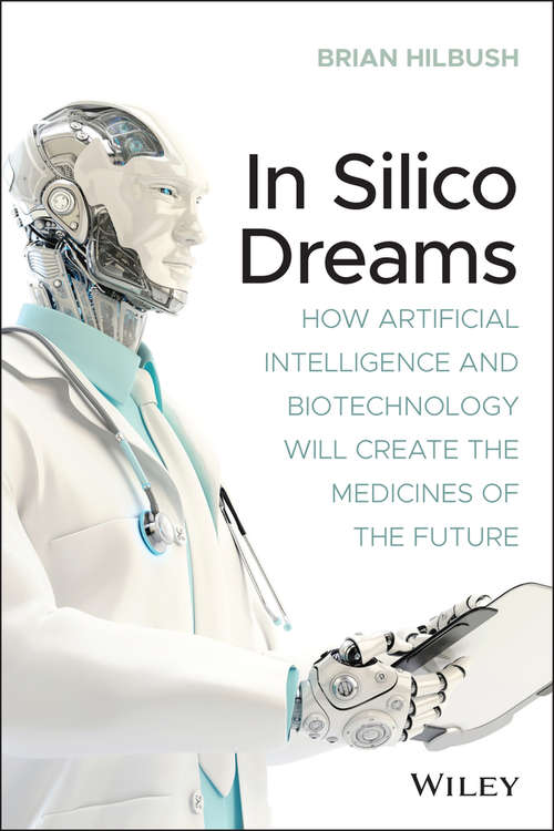 Book cover of In Silico Dreams: How Artificial Intelligence and Biotechnology Will Create the Medicines of the Future