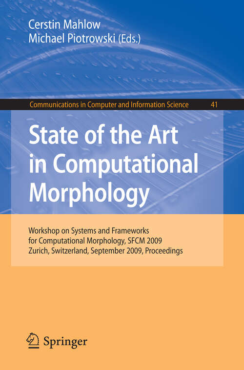 Book cover of State of the Art in Computational Morphology: Workshop on Systems and Frameworks for Computational Morphology, SFCM 2009, Zurich, Switzerland, September 4, 2009, Proceedings (2009) (Communications in Computer and Information Science #41)