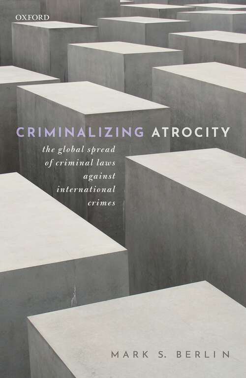 Book cover of Criminalizing Atrocity: The Global Spread of Criminal Laws against International Crimes