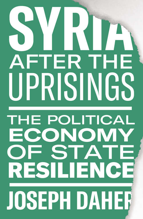 Book cover of Syria after the Uprisings: The Political Economy of State Resilience