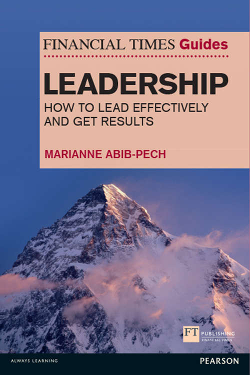 Book cover of Financial Times Guide to Leadership, The: How To Lead Effectively And Get Results (The\ft Guides)