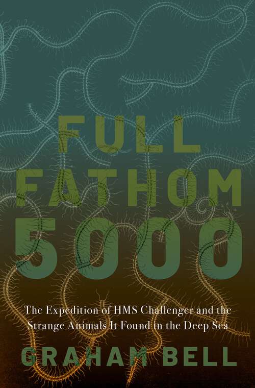 Book cover of Full Fathom 5000: The Expedition of the HMS Challenger and the Strange Animals It Found in the Deep Sea