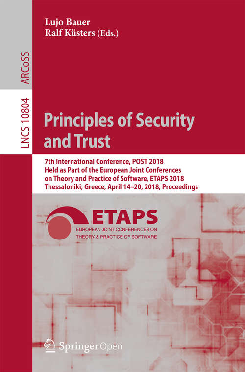 Book cover of Principles of Security and Trust: 7th International Conference, POST 2018, Held as Part of the European Joint Conferences on Theory and Practice of Software, ETAPS 2018, Thessaloniki, Greece, April 14-20, 2018, Proceedings (Lecture Notes in Computer Science #10804)