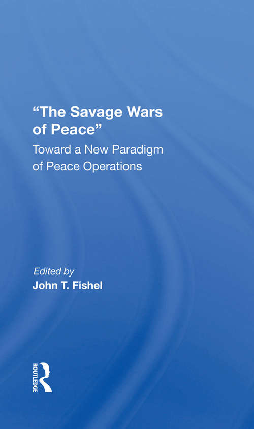 Book cover of The Savage Wars Of Peace: Toward A New Paradigm Of Peace Operations (256)