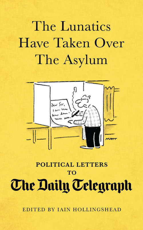 Book cover of The Lunatics Have Taken Over the Asylum: Political Letters to The Daily Telegraph