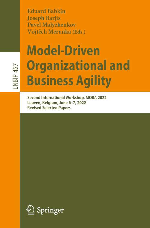 Book cover of Model-Driven Organizational and Business Agility: Second International Workshop, MOBA 2022, Leuven, Belgium, June 6–7, 2022, Revised Selected Papers (1st ed. 2022) (Lecture Notes in Business Information Processing #457)