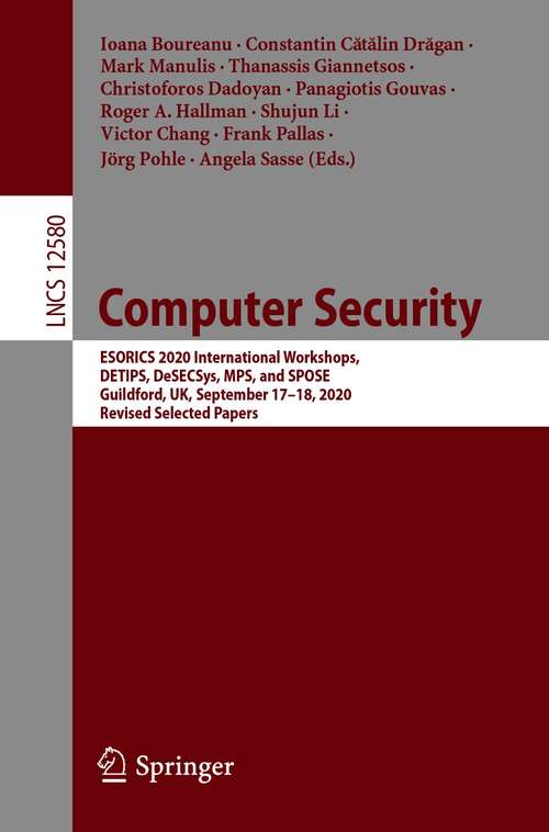 Book cover of Computer Security: ESORICS 2020 International Workshops, DETIPS, DeSECSys, MPS, and SPOSE, Guildford, UK, September 17–18, 2020, Revised Selected Papers (1st ed. 2020) (Lecture Notes in Computer Science #12580)