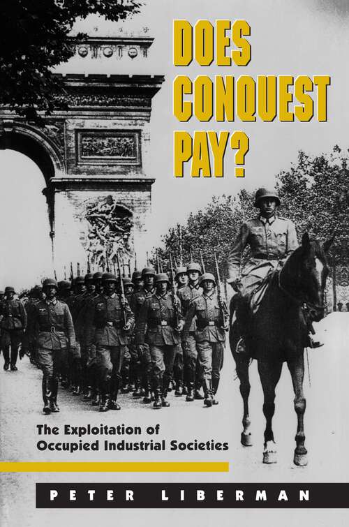 Book cover of Does Conquest Pay?: The Exploitation of Occupied Industrial Societies (Princeton Studies in International History and Politics #74)