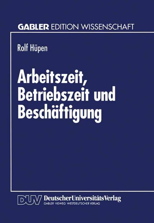 Book cover of Arbeitszeit, Betriebszeit und Beschäftigung: Produktionstheoretische Grundlagen und Beschäftigungseffekte kollektiver Arbeitszeitverkürzung (1994)