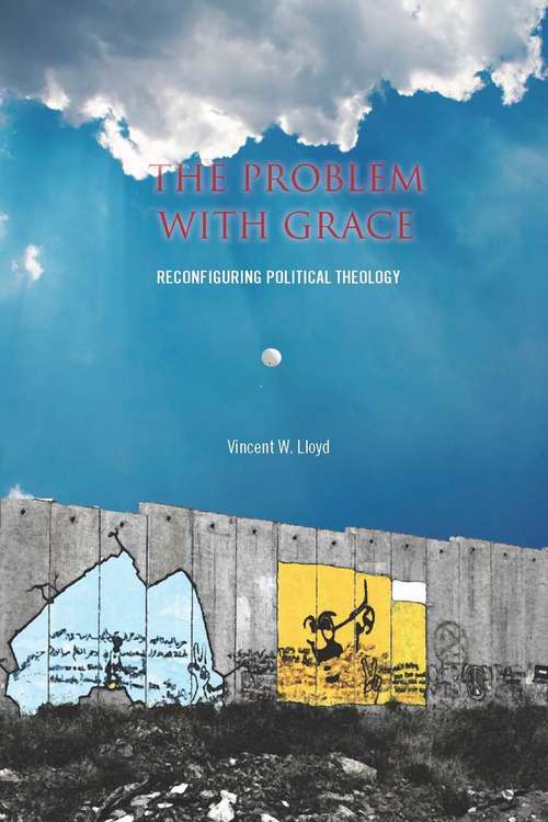 Book cover of The Problem with Grace: Reconfiguring Political Theology