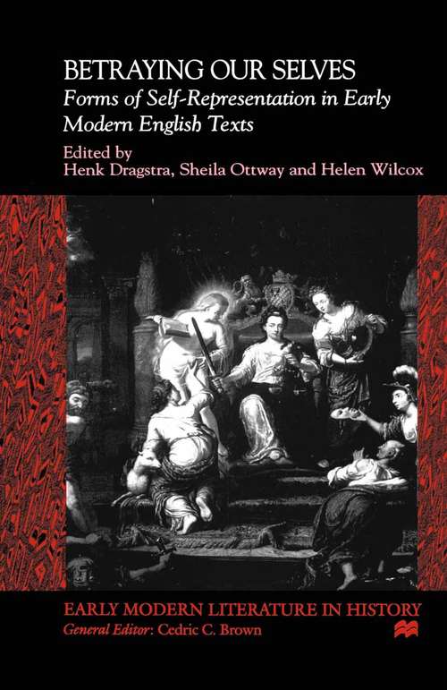 Book cover of Betraying Our Selves: Forms of Self-Representation in Early Modern English Texts (1st ed. 2000) (Early Modern Literature in History)