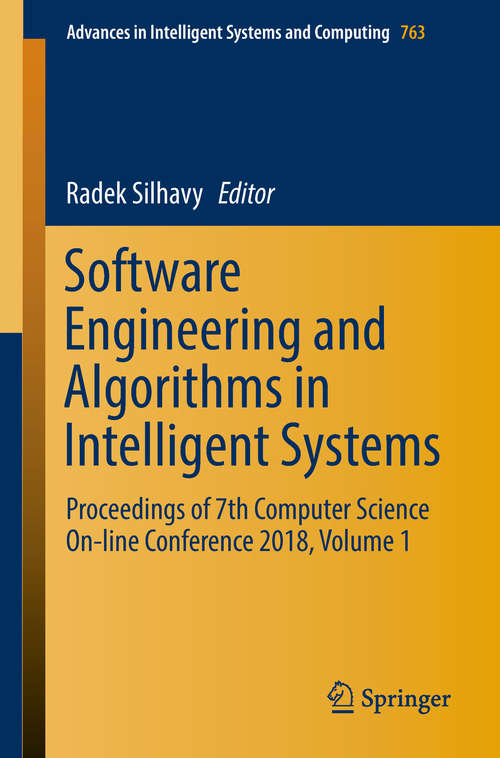 Book cover of Software Engineering and Algorithms in Intelligent Systems: Proceedings of 7th Computer Science On-line Conference 2018, Volume 1 (1st ed. 2019) (Advances in Intelligent Systems and Computing #763)