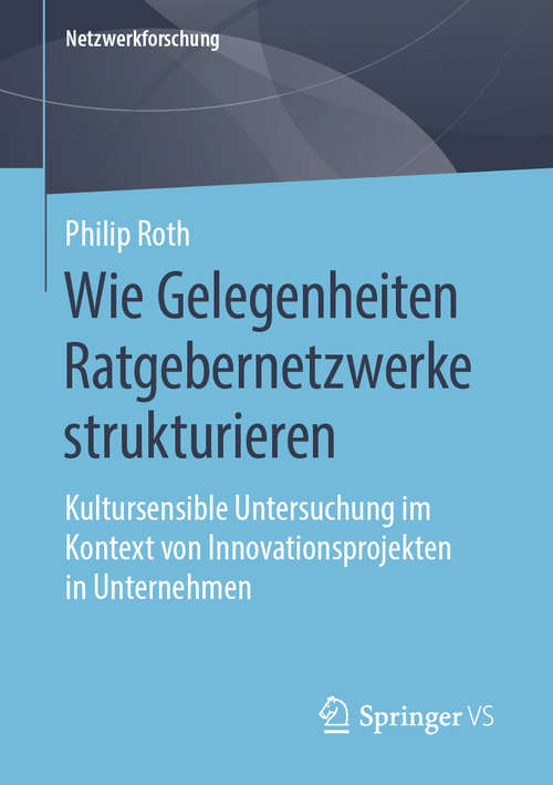 Book cover of Wie Gelegenheiten Ratgebernetzwerke strukturieren: Kultursensible Untersuchung im Kontext von Innovationsprojekten in Unternehmen (1. Aufl. 2019) (Netzwerkforschung)