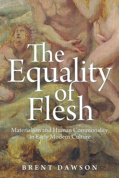 Book cover of The Equality of Flesh: Materialism and Human Commonality in Early Modern Culture