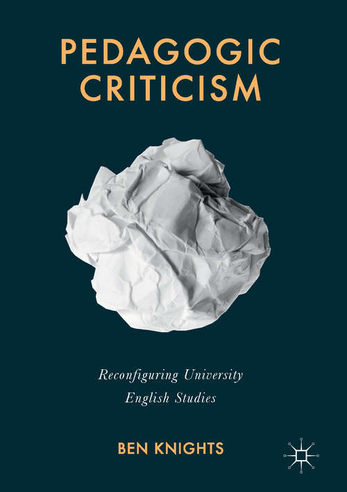 Book cover of Pedagogic Criticism: Reconfiguring University English Studies (1st ed. 2017)