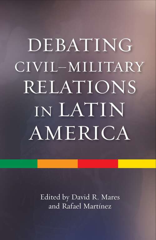 Book cover of Debating Civil-Military Relations in Latin America (CILAS Sussex Latin American Library)