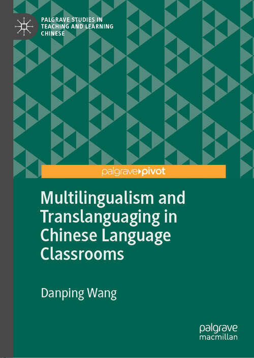 Book cover of Multilingualism and Translanguaging in Chinese Language Classrooms (1st ed. 2019) (Palgrave Studies in Teaching and Learning Chinese)