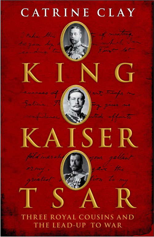 Book cover of King, Kaiser, Tsar: Three Royal Cousins Who Led The World To War