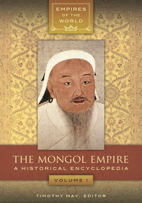 Book cover of The Mongol Empire [2 volumes]: A Historical Encyclopedia [2 volumes] (Empires of the World)