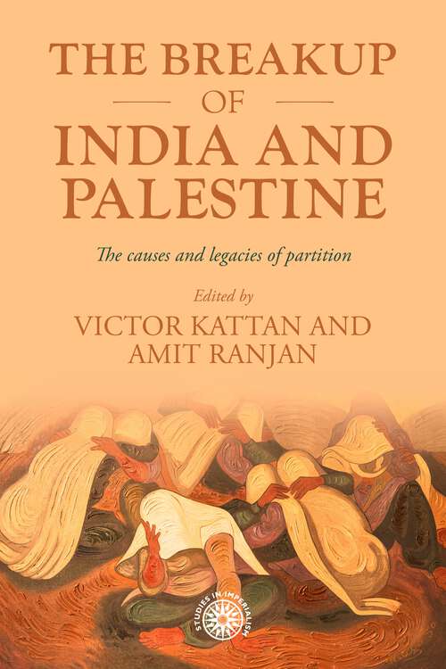 Book cover of The breakup of India and Palestine: The causes and legacies of partition (Studies in Imperialism #213)