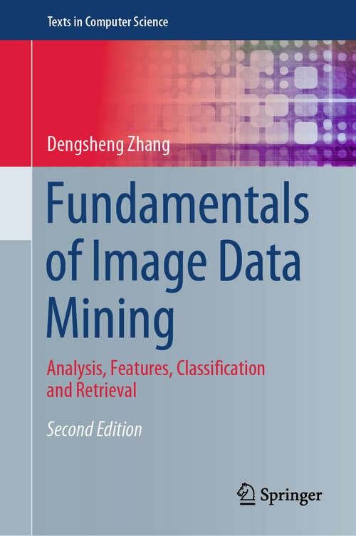 Book cover of Fundamentals of Image Data Mining: Analysis, Features, Classification and Retrieval (2nd ed. 2021) (Texts in Computer Science)