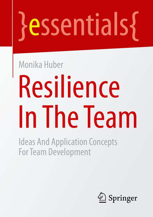 Book cover of Resilience In The Team: Ideas And Application Concepts For Team Development (1st ed. 2023) (essentials)