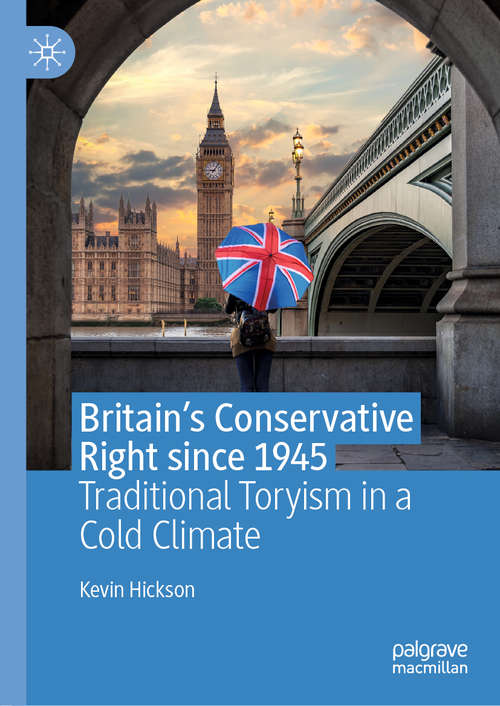 Book cover of Britain’s Conservative Right since 1945: Traditional Toryism in a Cold Climate (1st ed. 2020)