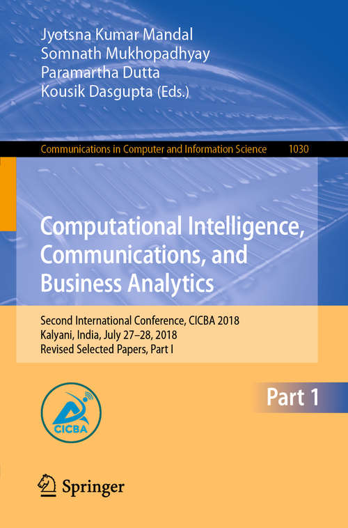 Book cover of Computational Intelligence, Communications, and Business Analytics: Second International Conference, CICBA 2018, Kalyani, India, July 27–28, 2018, Revised Selected Papers, Part I (1st ed. 2019) (Communications in Computer and Information Science #1030)