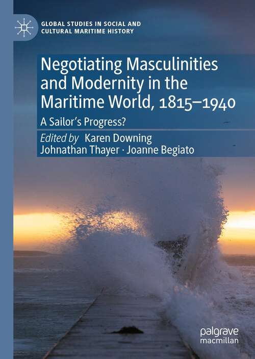 Book cover of Negotiating Masculinities and Modernity in the Maritime World, 1815–1940: A Sailor’s Progress? (1st ed. 2021) (Global Studies in Social and Cultural Maritime History)