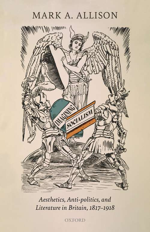 Book cover of Imagining Socialism: Aesthetics, Anti-politics, and Literature in Britain, 1817-1918