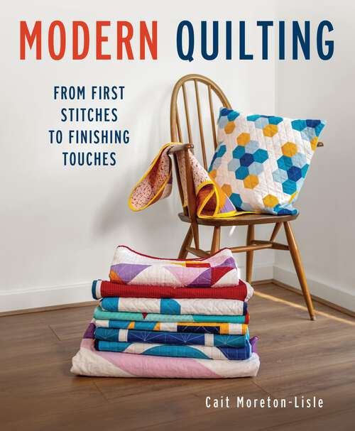 Book cover of Modern Quilting: From First Stitches to Finishing Touches