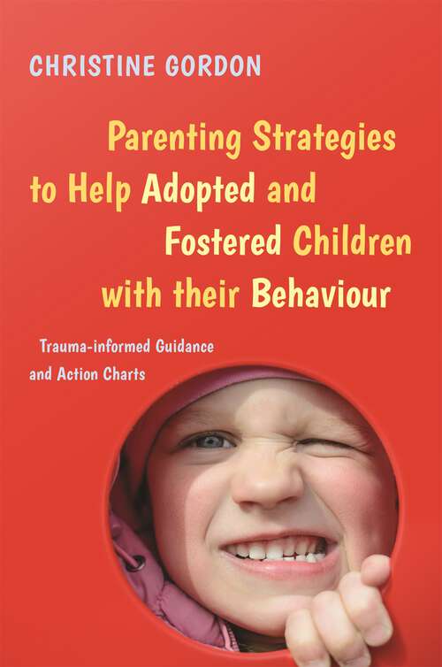 Book cover of Parenting Strategies to Help Adopted and Fostered Children with Their Behaviour: Trauma-Informed Guidance and Action Charts