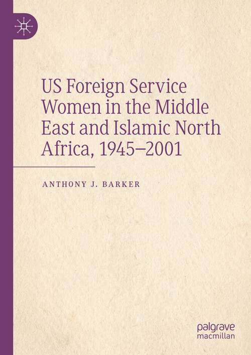 Book cover of US Foreign Service Women in the Middle East and Islamic North Africa, 1945–2001 (1st ed. 2023)