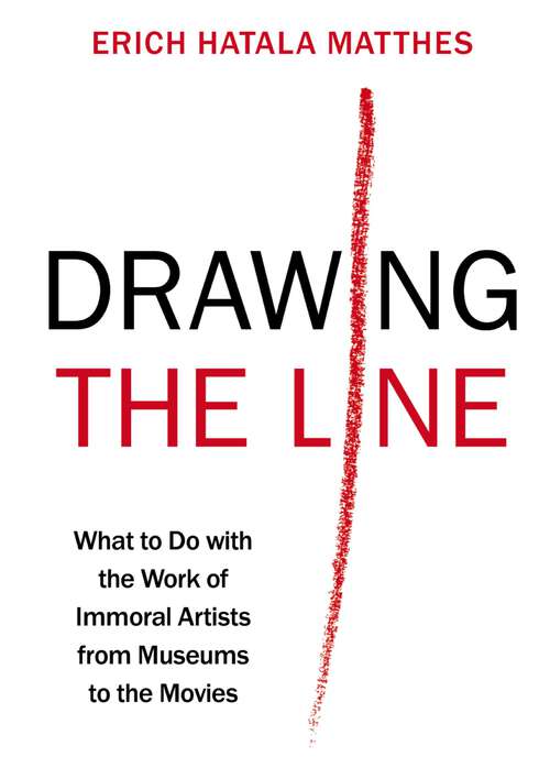 Book cover of Drawing the Line: What to Do with the Work of Immoral Artists from Museums to the Movies